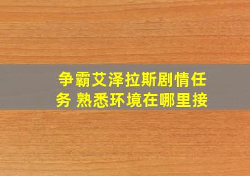 争霸艾泽拉斯剧情任务 熟悉环境在哪里接